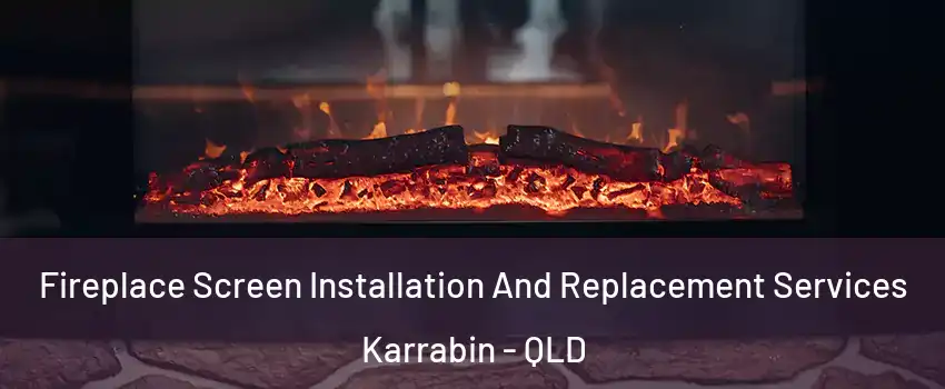 Fireplace Screen Installation And Replacement Services Karrabin - QLD
