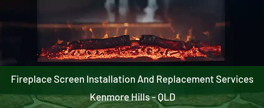 Fireplace Screen Installation And Replacement Services Kenmore Hills - QLD