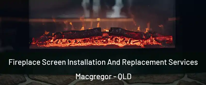 Fireplace Screen Installation And Replacement Services Macgregor - QLD
