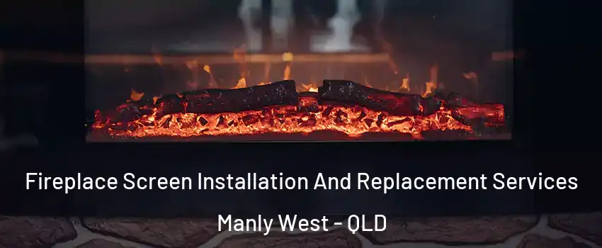 Fireplace Screen Installation And Replacement Services Manly West - QLD