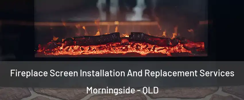 Fireplace Screen Installation And Replacement Services Morningside - QLD