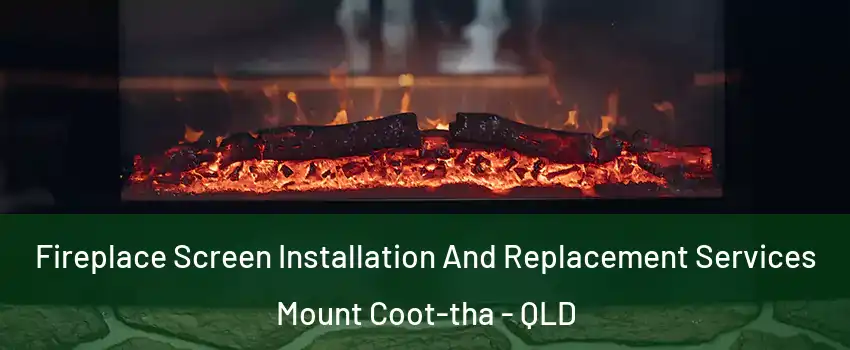 Fireplace Screen Installation And Replacement Services Mount Coot-tha - QLD