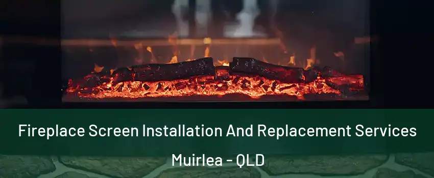 Fireplace Screen Installation And Replacement Services Muirlea - QLD