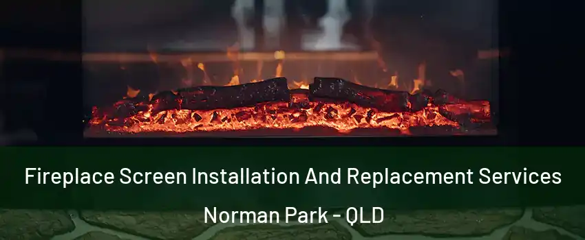 Fireplace Screen Installation And Replacement Services Norman Park - QLD