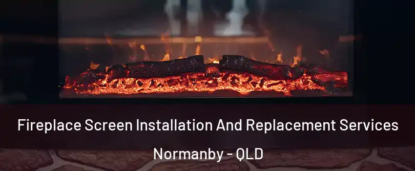 Fireplace Screen Installation And Replacement Services Normanby - QLD