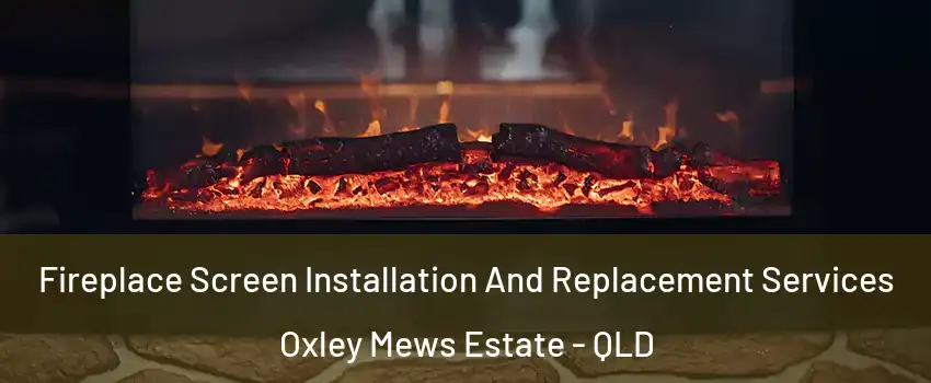 Fireplace Screen Installation And Replacement Services Oxley Mews Estate - QLD