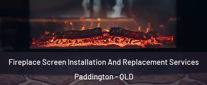 Fireplace Screen Installation And Replacement Services Paddington - QLD