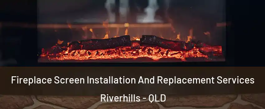 Fireplace Screen Installation And Replacement Services Riverhills - QLD
