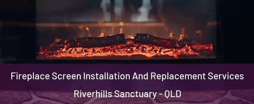 Fireplace Screen Installation And Replacement Services Riverhills Sanctuary - QLD