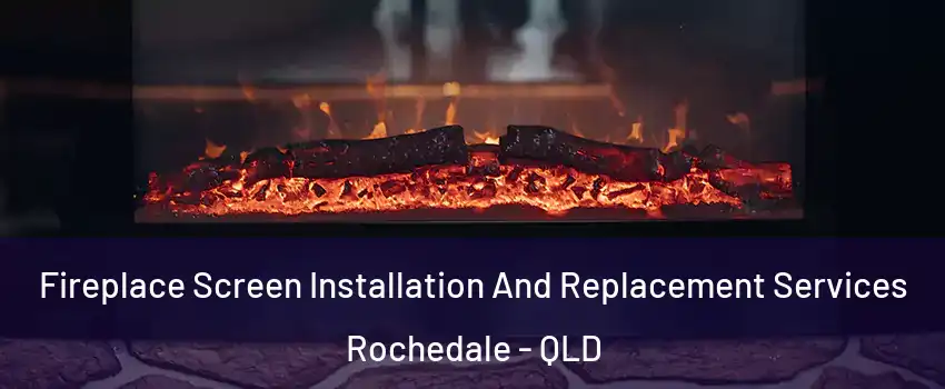 Fireplace Screen Installation And Replacement Services Rochedale - QLD