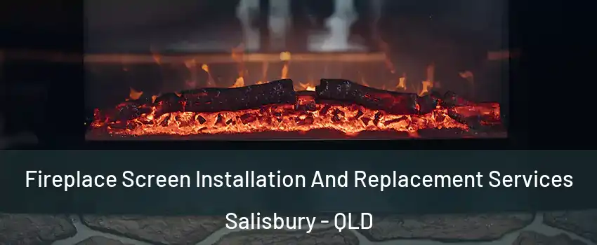 Fireplace Screen Installation And Replacement Services Salisbury - QLD