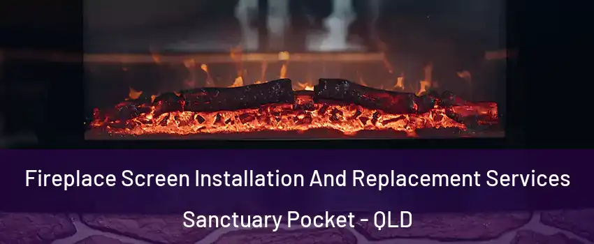 Fireplace Screen Installation And Replacement Services Sanctuary Pocket - QLD