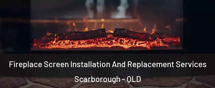 Fireplace Screen Installation And Replacement Services Scarborough - QLD