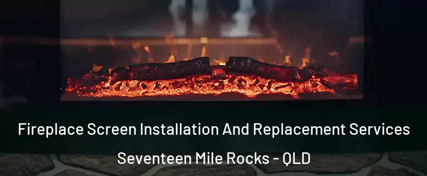 Fireplace Screen Installation And Replacement Services Seventeen Mile Rocks - QLD