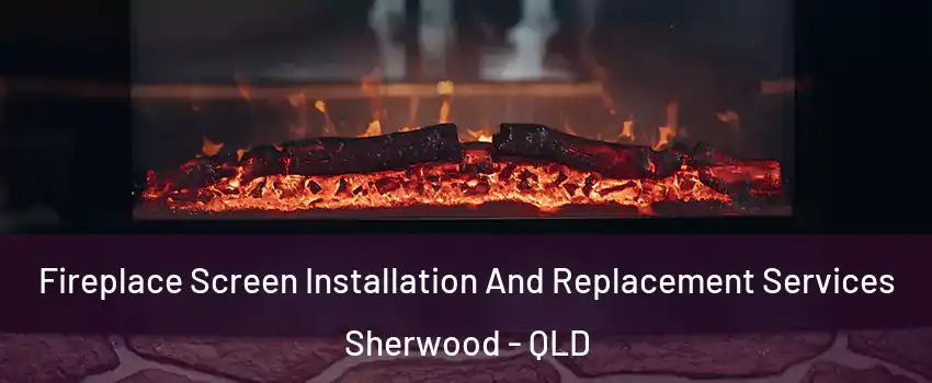 Fireplace Screen Installation And Replacement Services Sherwood - QLD