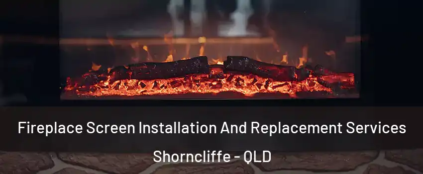 Fireplace Screen Installation And Replacement Services Shorncliffe - QLD