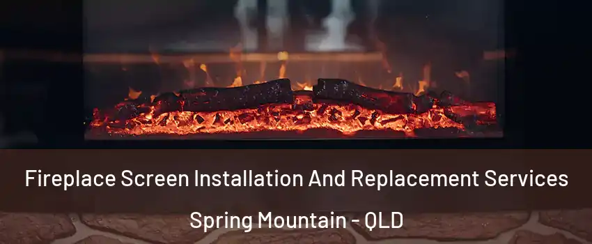 Fireplace Screen Installation And Replacement Services Spring Mountain - QLD