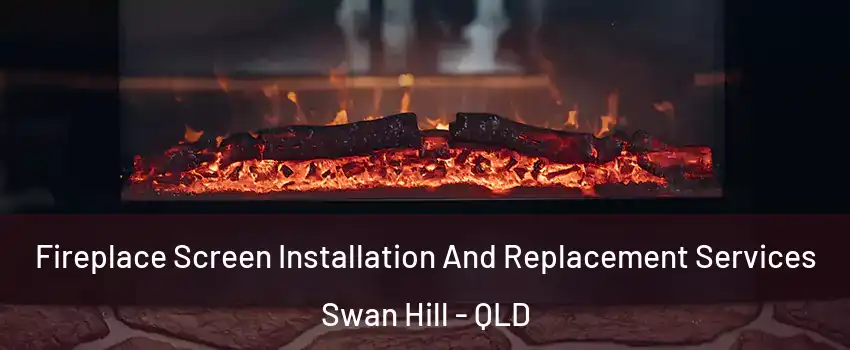 Fireplace Screen Installation And Replacement Services Swan Hill - QLD
