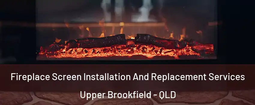 Fireplace Screen Installation And Replacement Services Upper Brookfield - QLD