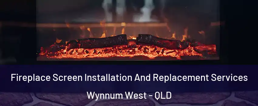 Fireplace Screen Installation And Replacement Services Wynnum West - QLD