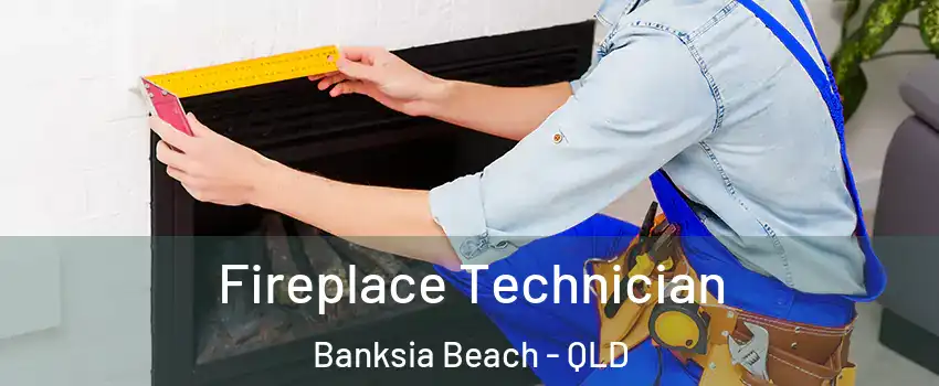 Fireplace Technician Banksia Beach - QLD