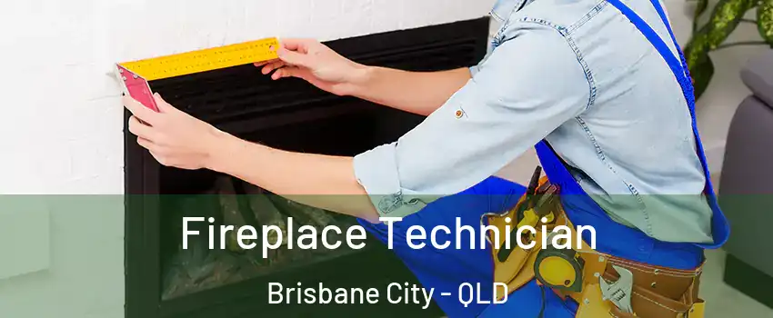 Fireplace Technician Brisbane City - QLD