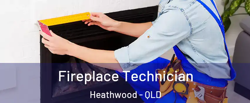 Fireplace Technician Heathwood - QLD