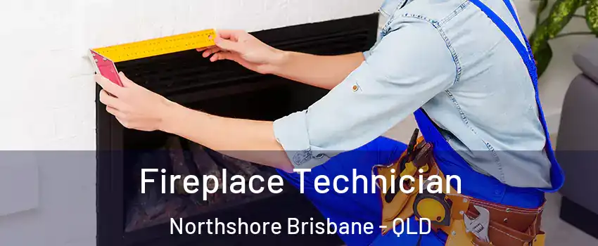 Fireplace Technician Northshore Brisbane - QLD