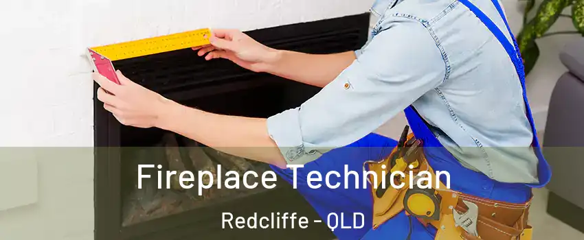 Fireplace Technician Redcliffe - QLD