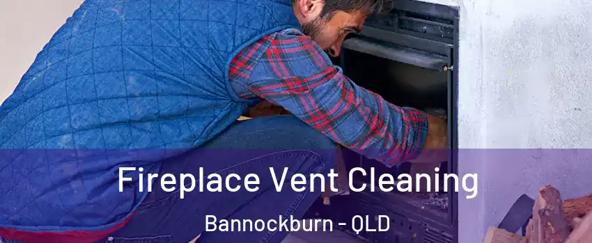 Fireplace Vent Cleaning Bannockburn - QLD
