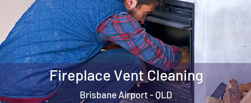 Fireplace Vent Cleaning Brisbane Airport - QLD