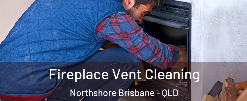 Fireplace Vent Cleaning Northshore Brisbane - QLD