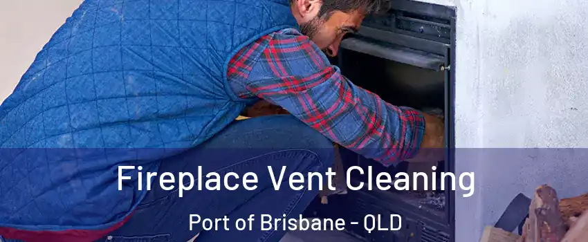 Fireplace Vent Cleaning Port of Brisbane - QLD