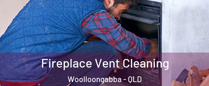 Fireplace Vent Cleaning Woolloongabba - QLD