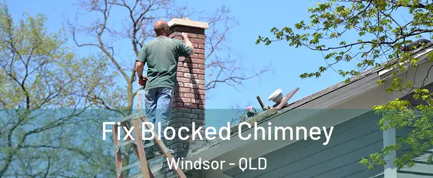 Fix Blocked Chimney Windsor - QLD