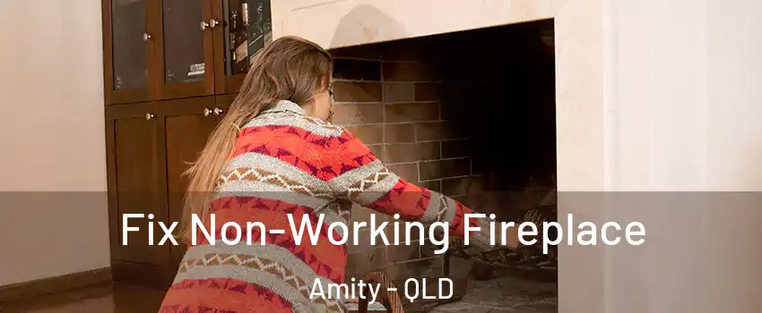 Fix Non-Working Fireplace Amity - QLD