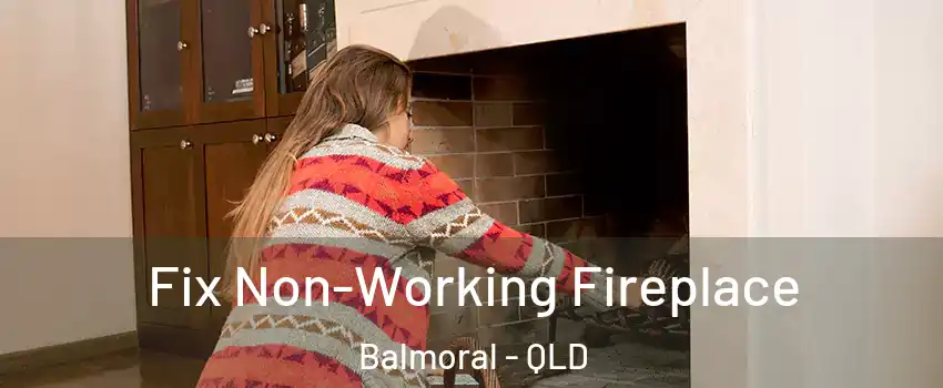 Fix Non-Working Fireplace Balmoral - QLD