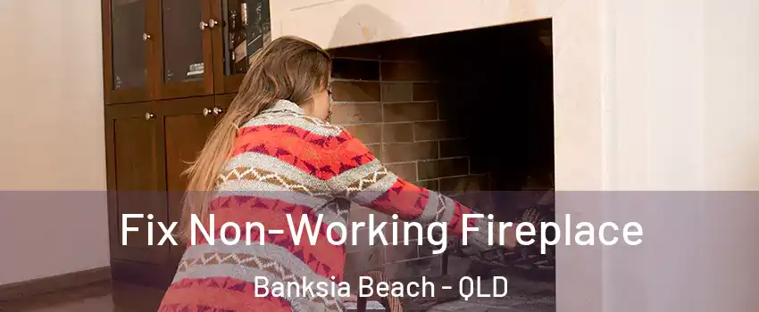 Fix Non-Working Fireplace Banksia Beach - QLD