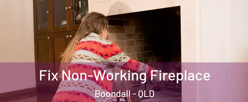 Fix Non-Working Fireplace Boondall - QLD