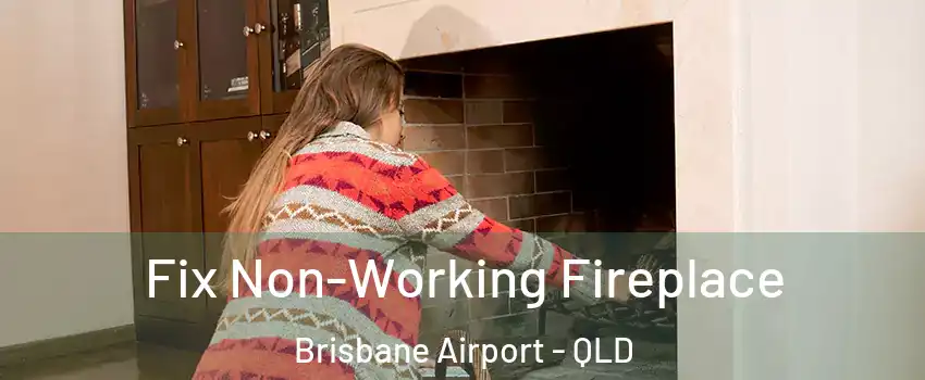 Fix Non-Working Fireplace Brisbane Airport - QLD