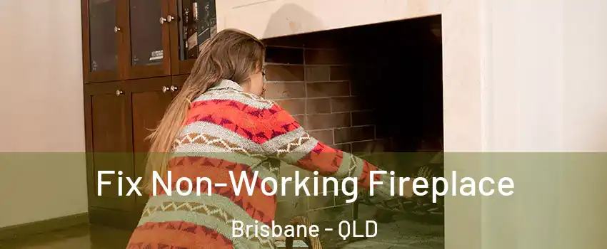 Fix Non-Working Fireplace Brisbane - QLD