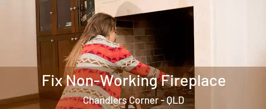 Fix Non-Working Fireplace Chandlers Corner - QLD