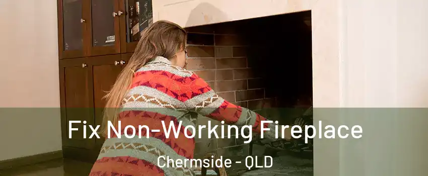 Fix Non-Working Fireplace Chermside - QLD
