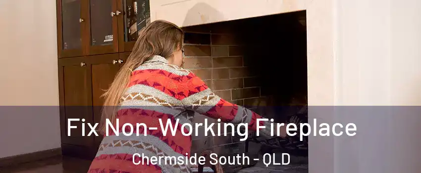 Fix Non-Working Fireplace Chermside South - QLD