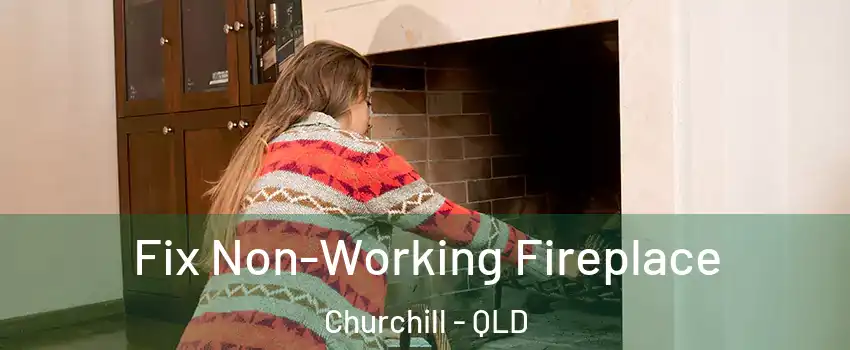 Fix Non-Working Fireplace Churchill - QLD