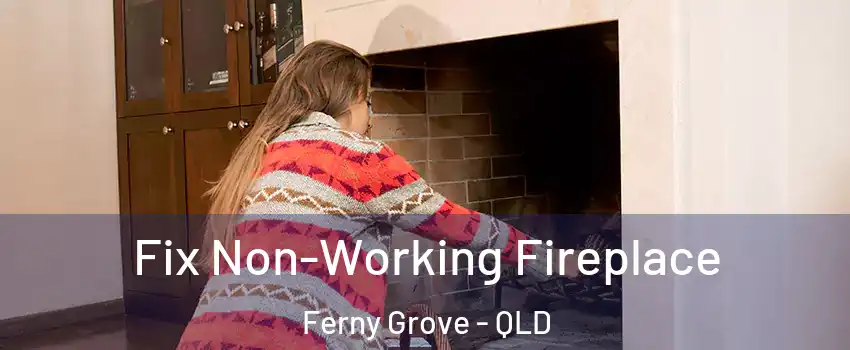 Fix Non-Working Fireplace Ferny Grove - QLD