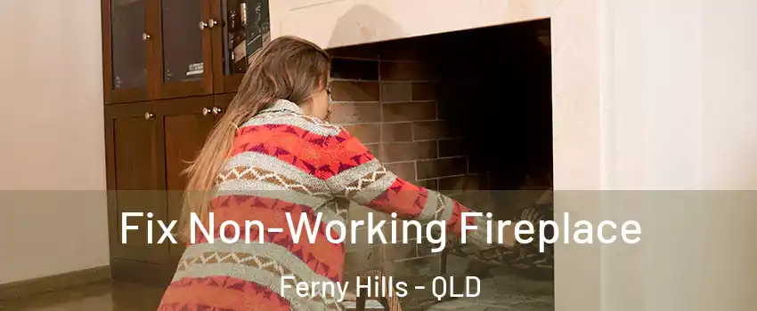 Fix Non-Working Fireplace Ferny Hills - QLD