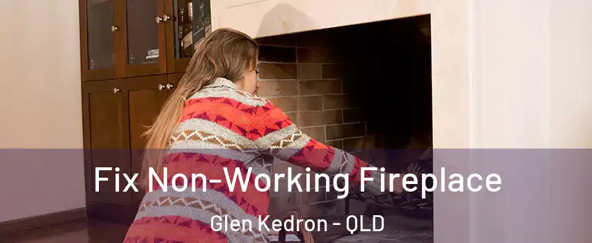 Fix Non-Working Fireplace Glen Kedron - QLD