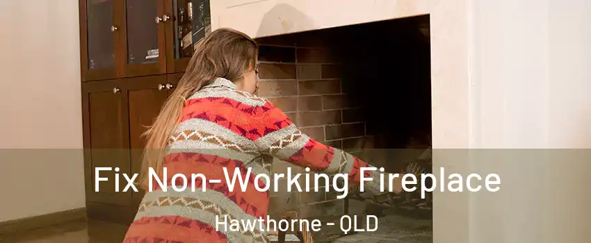 Fix Non-Working Fireplace Hawthorne - QLD