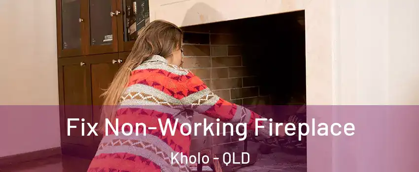 Fix Non-Working Fireplace Kholo - QLD